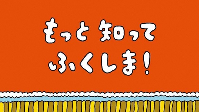 もっと 知って ふくしま！ 総集篇【全25本・2分30秒】