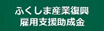 ふくしま産業復興雇用支援助成金