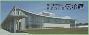 東日本大震災原子力災害伝承館バナー