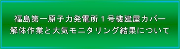 福島第一原子力発電所1号機建屋カバー解体作業の特設ページへリンクします