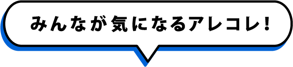 みんなが気になるアレコレ！