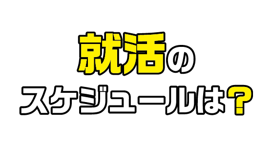 就活のスケジュールは？